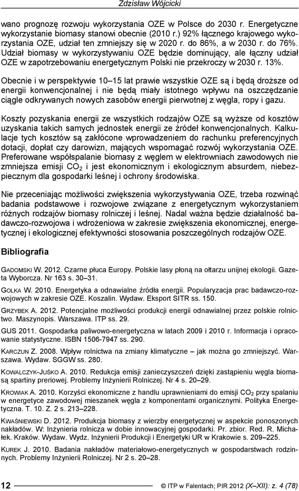 Udział biomasy w wykorzystywaniu OZE będzie dominujący, ale łączny udział OZE w zapotrzebowaniu energetycznym Polski nie przekroczy w 2030 r. 13%.
