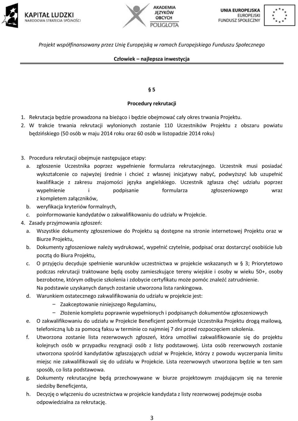 Procedura rekrutacji obejmuje następujące etapy: a. zgłoszenie Uczestnika poprzez wypełnienie formularza rekrutacyjnego.