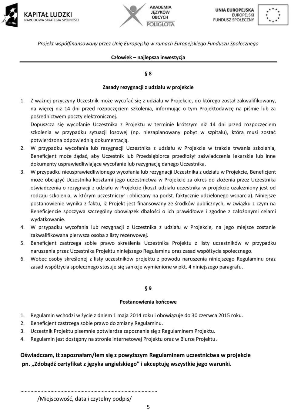 za pośrednictwem poczty elektronicznej. Dopuszcza się wycofanie Uczestnika z Projektu w terminie krótszym niż 14 dni przed rozpoczęciem szkolenia w przypadku sytuacji losowej (np.