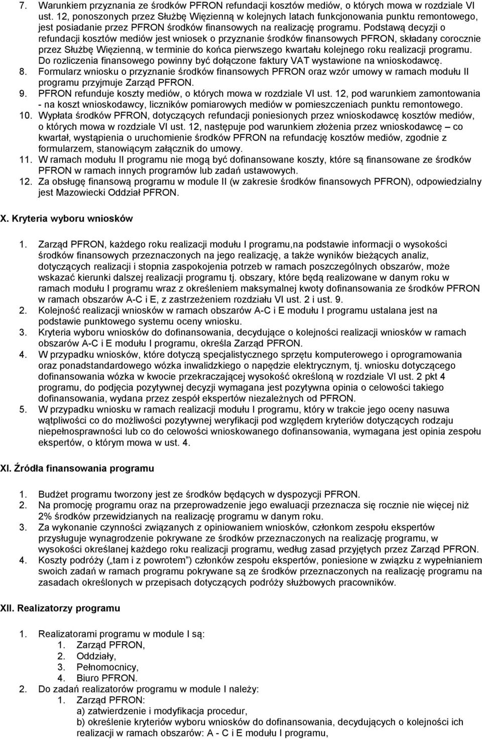 Podstawą decyzji o refundacji kosztów mediów jest wniosek o przyznanie środków finansowych PFRON, składany corocznie przez Służbę Więzienną, w terminie do końca pierwszego kwartału kolejnego roku