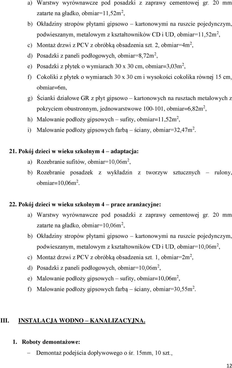 15 cm, obmiar=6m, g) Ścianki działowe GR z płyt gipsowo kartonowych na rusztach metalowych z pokryciem obustronnym, jednowarstwowe 100-101, obmiar=6,82m 2, h) Malowanie podłoży gipsowych sufity,