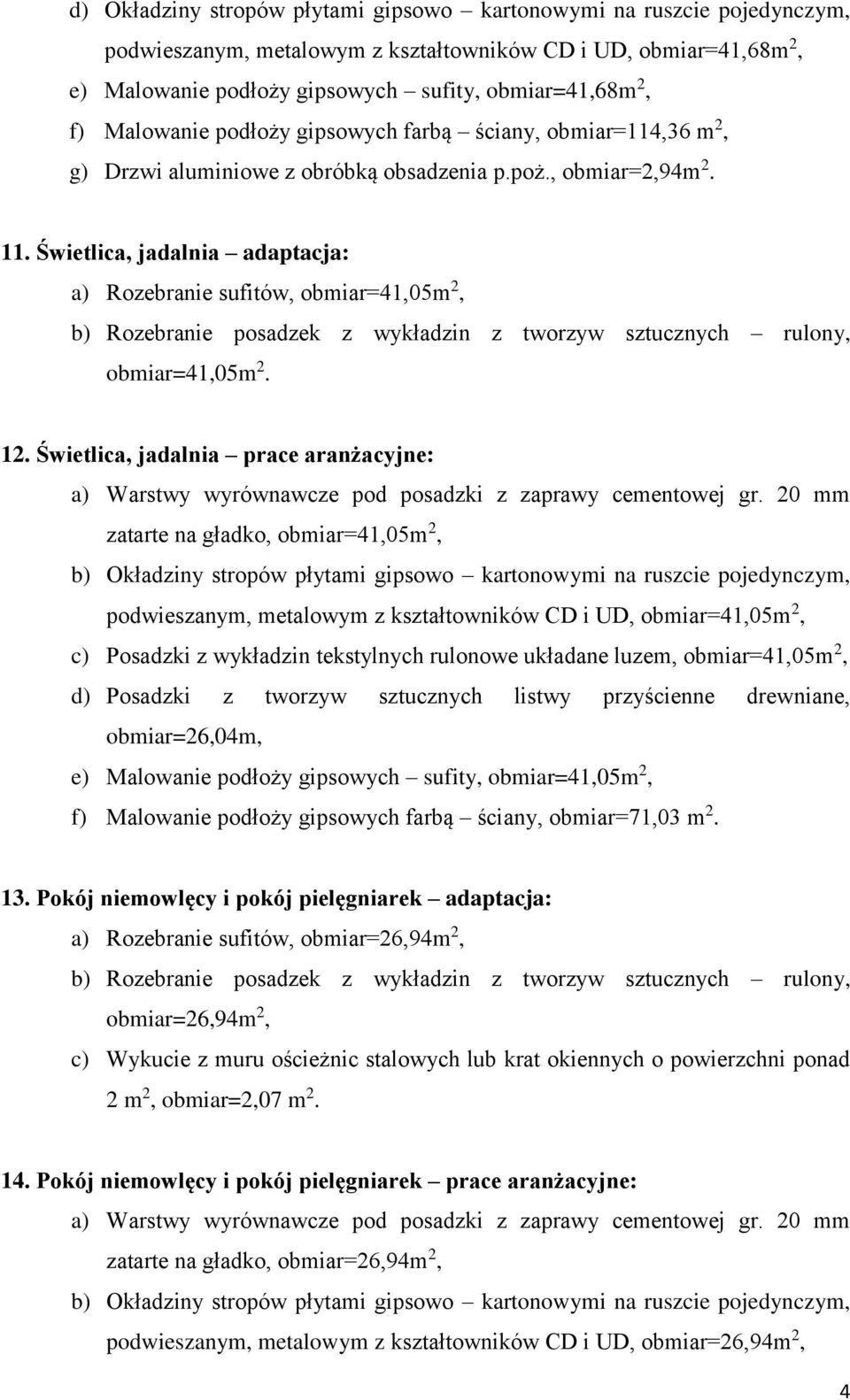 Świetlica, jadalnia adaptacja: a) Rozebranie sufitów, obmiar=41,05m 2, obmiar=41,05m 2. 12.