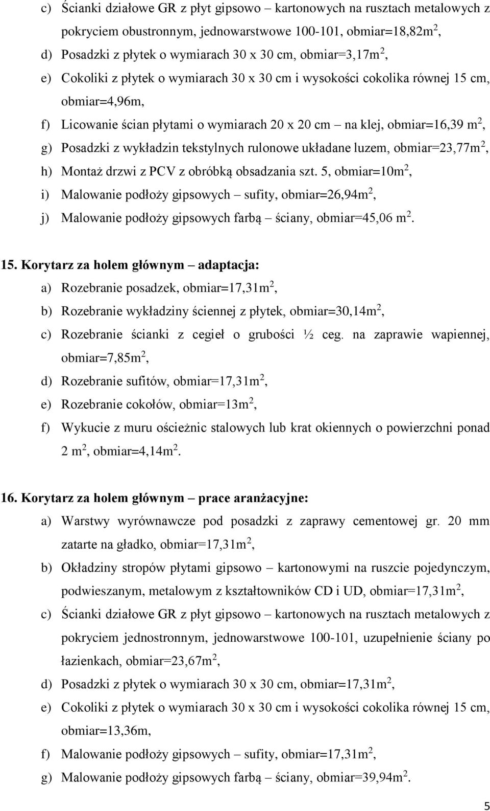 tekstylnych rulonowe układane luzem, obmiar=23,77m 2, h) Montaż drzwi z PCV z obróbką obsadzania szt.