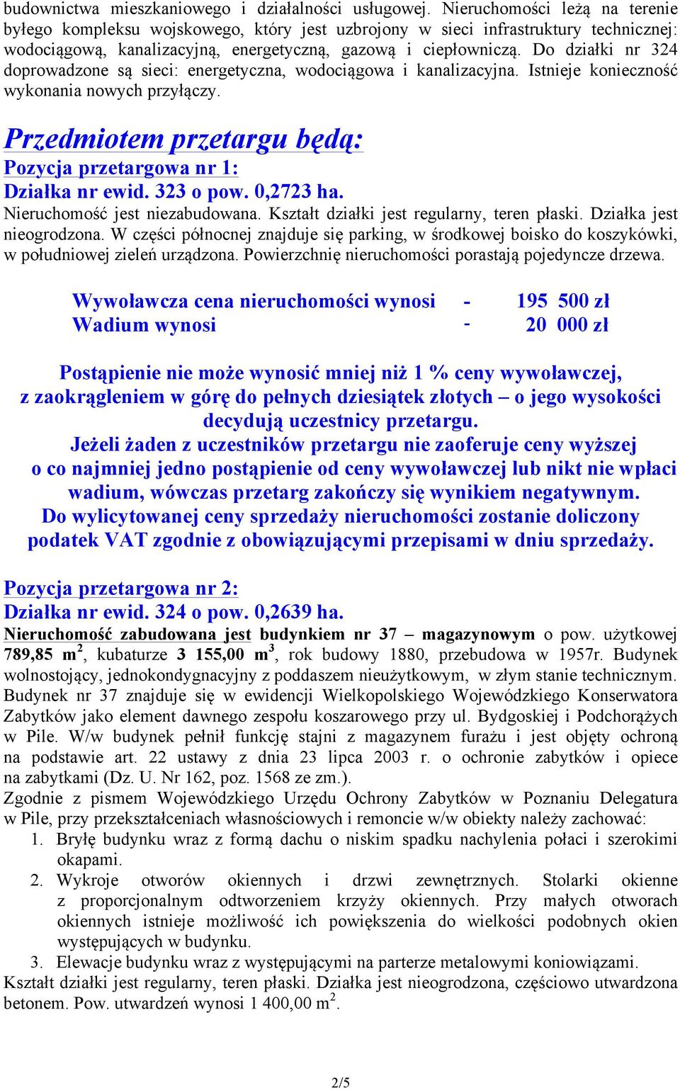 Do działki nr 324 doprowadzone są sieci: energetyczna, wodociągowa i kanalizacyjna. Istnieje konieczność wykonania nowych przyłączy.