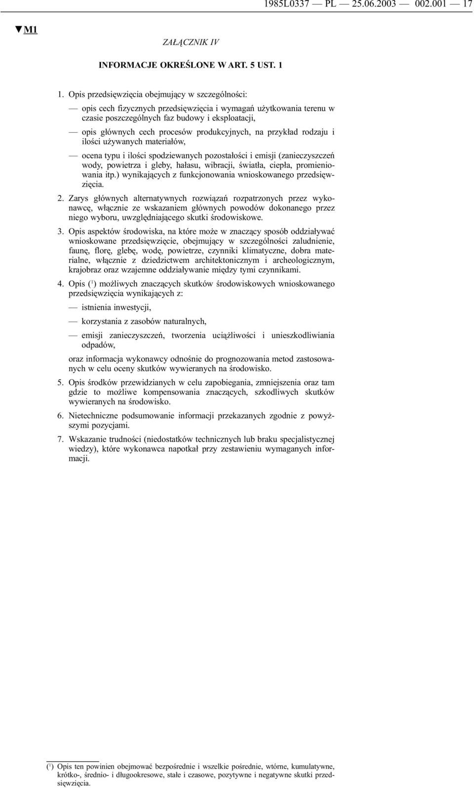 produkcyjnych, na przykład rodzaju i ilości używanych materiałów, ocena typu i ilości spodziewanych pozostałości i emisji (zanieczyszczeń wody, powietrza i gleby, hałasu, wibracji, światła, ciepła,