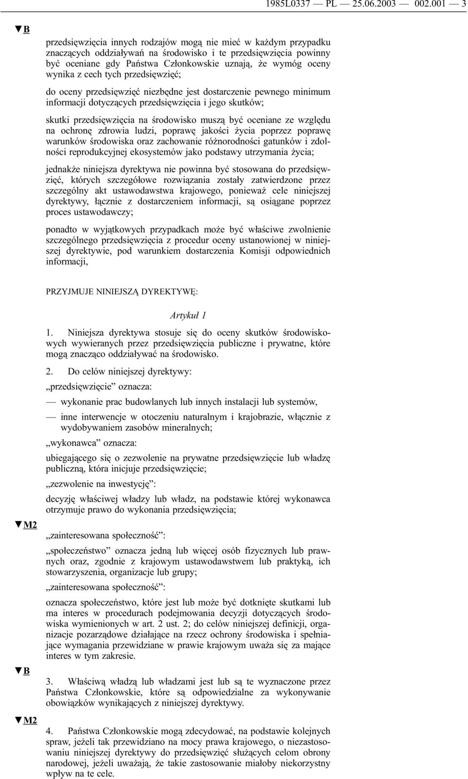 wynika z cech tych przedsięwzięć; do oceny przedsięwzięć niezbędne jest dostarczenie pewnego minimum informacji dotyczących przedsięwzięcia i jego skutków; skutki przedsięwzięcia na środowisko muszą