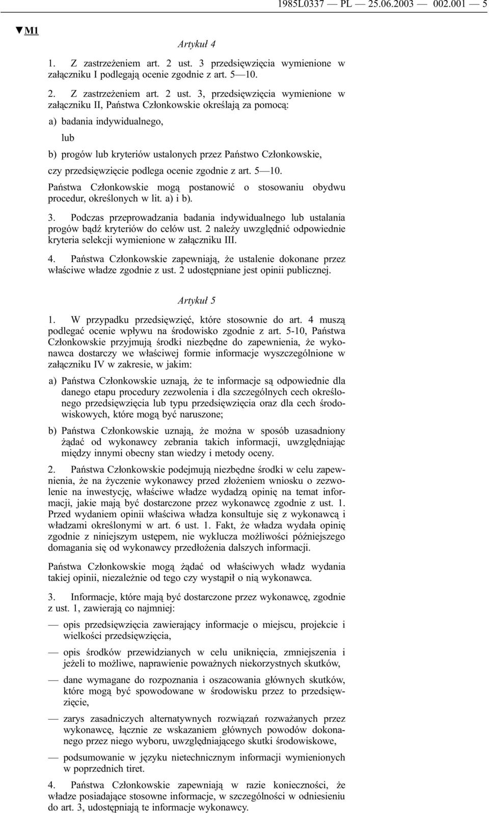3, przedsięwzięcia wymienione w załączniku II, Państwa Członkowskie określają za pomocą: a) badania indywidualnego, lub b) progów lub kryteriów ustalonych przez Państwo Członkowskie, czy