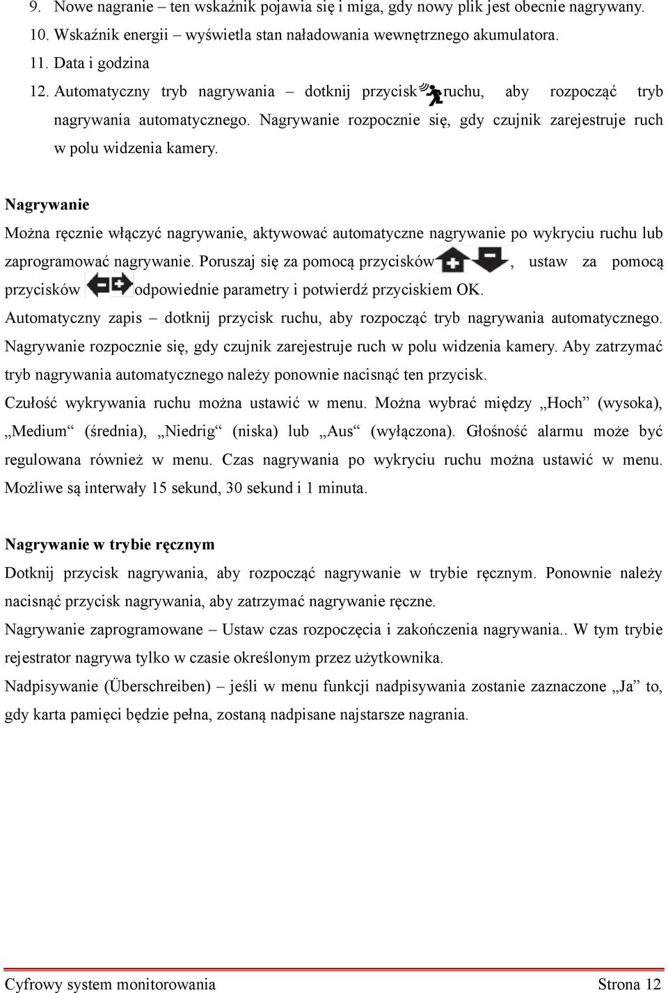 Nagrywanie Można ręcznie włączyć nagrywanie, aktywować automatyczne nagrywanie po wykryciu ruchu lub zaprogramować nagrywanie.