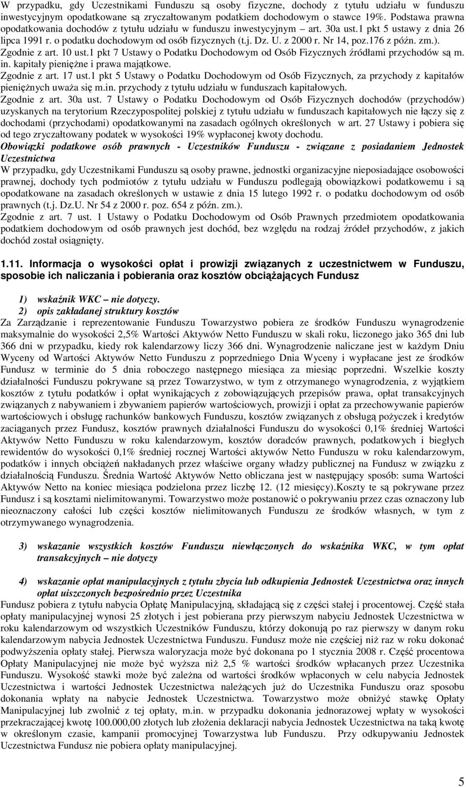 Nr 14, poz.176 z późn. zm.). Zgodnie z art. 10 ust.1 pkt 7 Ustawy o Podatku Dochodowym od Osób Fizycznych źródłami przychodów są m. in. kapitały pieniężne i prawa majątkowe. Zgodnie z art. 17 ust.