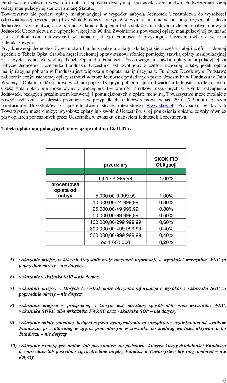 całości Jednostek Uczestnictwa, o ile od dnia żądania odkupienia Jednostek do dnia złożenia zlecenia nabycia nowych Jednostek Uczestnictwa nie upłynęło więcej niż 90 dni.