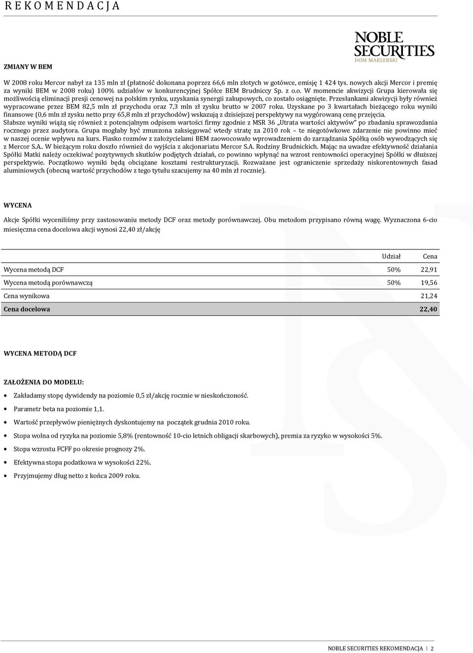 Przesłankami akwizycji były również wypracowane przez BEM 82,5 mln zł przychodu oraz 7,3 mln zł zysku brutto w 2007 roku.