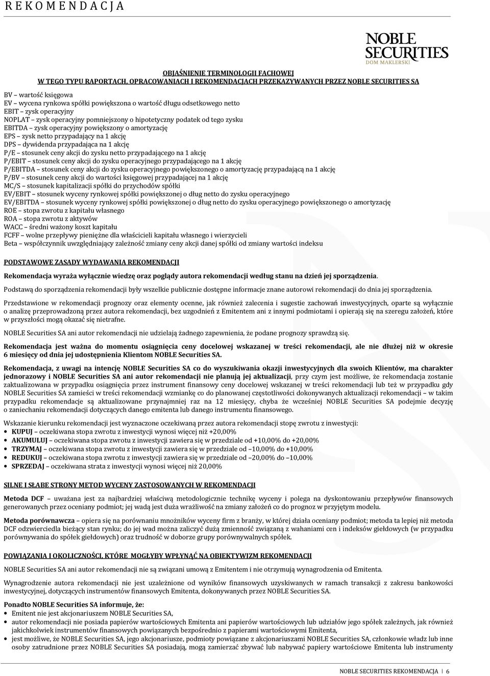 akcję DPS dywidenda przypadająca na 1 akcję P/E stosunek ceny akcji do zysku netto przypadającego na 1 akcję P/EBIT stosunek ceny akcji do zysku operacyjnego przypadającego na 1 akcję P/EBITDA