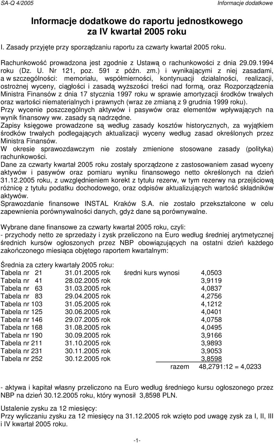 ) i wynikającymi z niej zasadami, a w szczególności: memoriału, współmierności, kontynuacji działalności, realizacji, ostroŝnej wyceny, ciągłości i zasadą wyŝszości treści nad formą, oraz