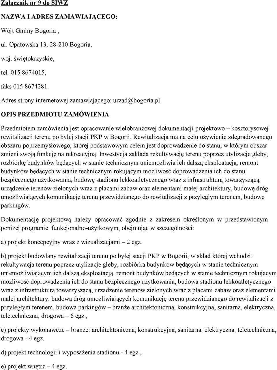 pl OPIS PRZEDMIOTU ZAMÓWIENIA Przedmiotem zamówienia jest opracowanie wielobranŝowej dokumentacji projektowo kosztorysowej rewitalizacji terenu po byłej stacji PKP w Bogorii.