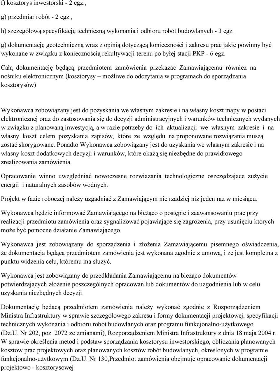 Całą dokumentację będącą przedmiotem zamówienia przekazać Zamawiającemu równieŝ na nośniku elektronicznym (kosztorysy moŝliwe do odczytania w programach do sporządzania kosztorysów) Wykonawca