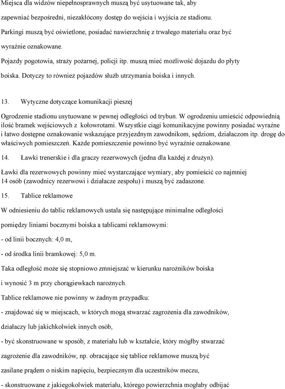 Dotyczy to równieŝ pojazdów słuŝb utrzymania boiska i innych. 13. Wytyczne dotyczące komunikacji pieszej Ogrodzenie stadionu usytuowane w pewnej odległości od trybun.