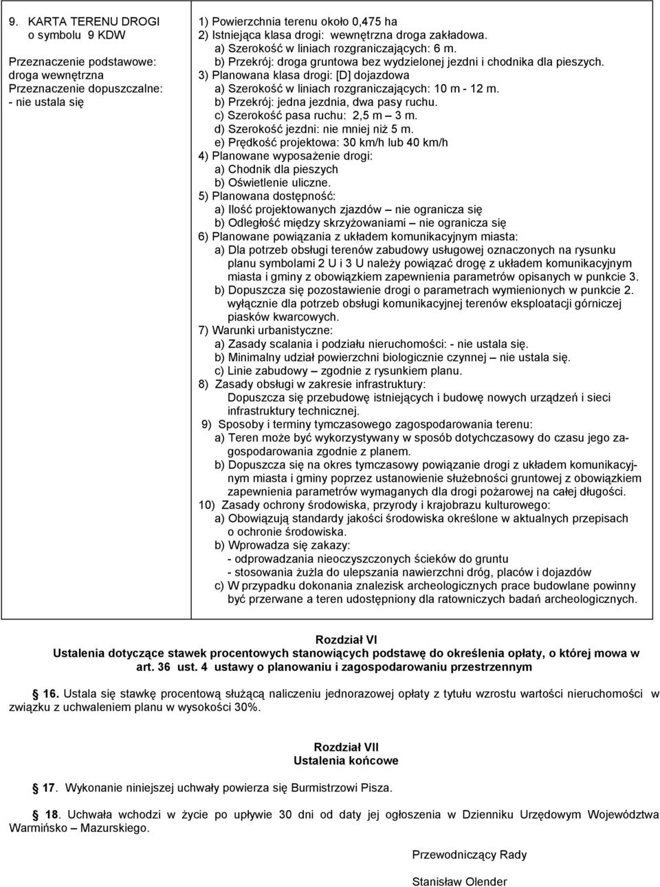 3) Planowana klasa drogi: [D] dojazdowa a) Szerokość w liniach rozgraniczających: 10 m - 12 m. b) Przekrój: jedna jezdnia, dwa pasy ruchu. c) Szerokość pasa ruchu: 2,5 m 3 m.