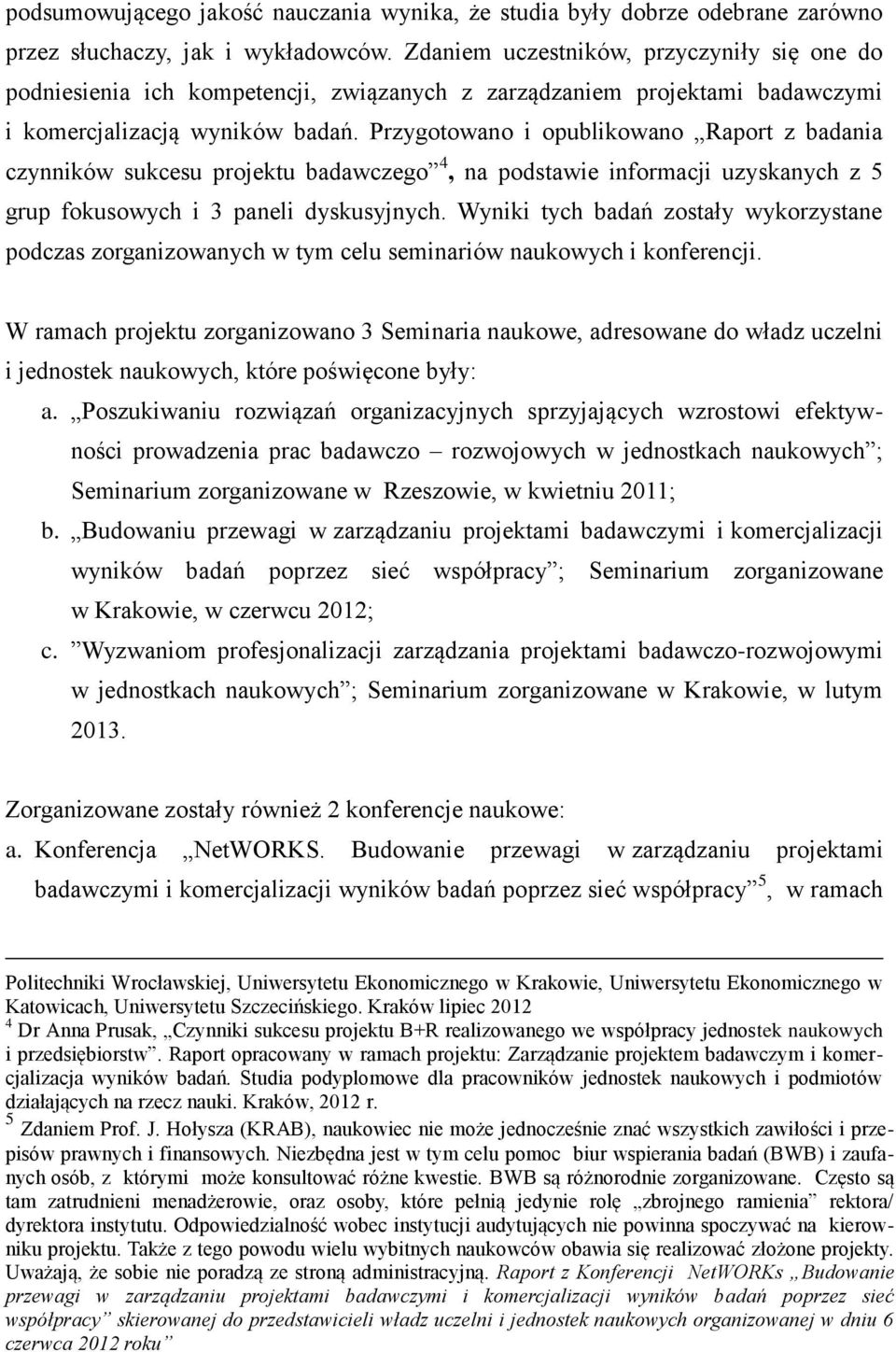 Przygotowano i opublikowano Raport z badania czynników sukcesu projektu badawczego 4, na podstawie informacji uzyskanych z 5 grup fokusowych i 3 paneli dyskusyjnych.