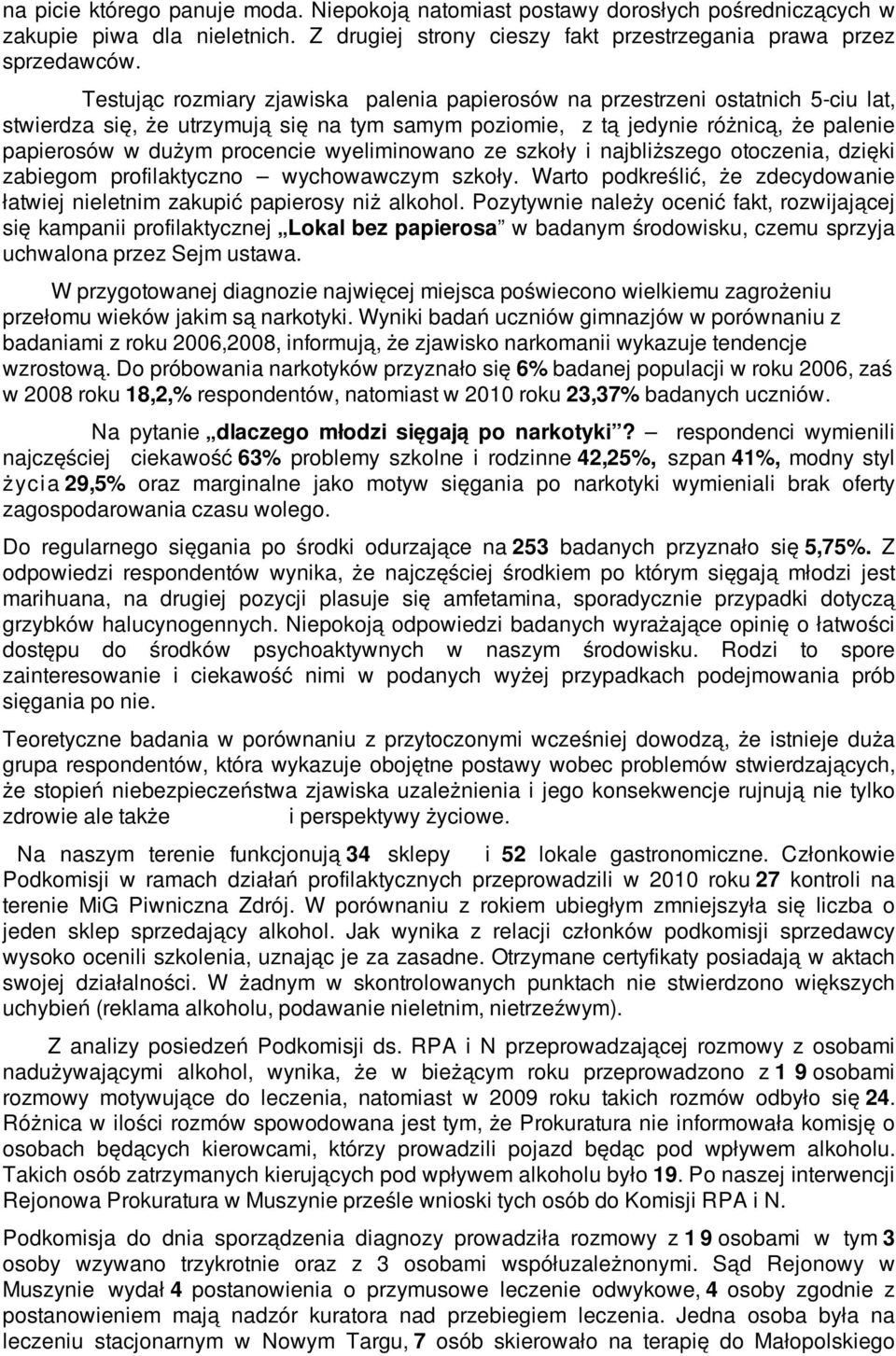 wyeliminowano ze szkoły i najbliższego otoczenia, dzięki zabiegom profilaktyczno wychowawczym szkoły. Warto podkreślić, że zdecydowanie łatwiej nieletnim zakupić papierosy niż alkohol.
