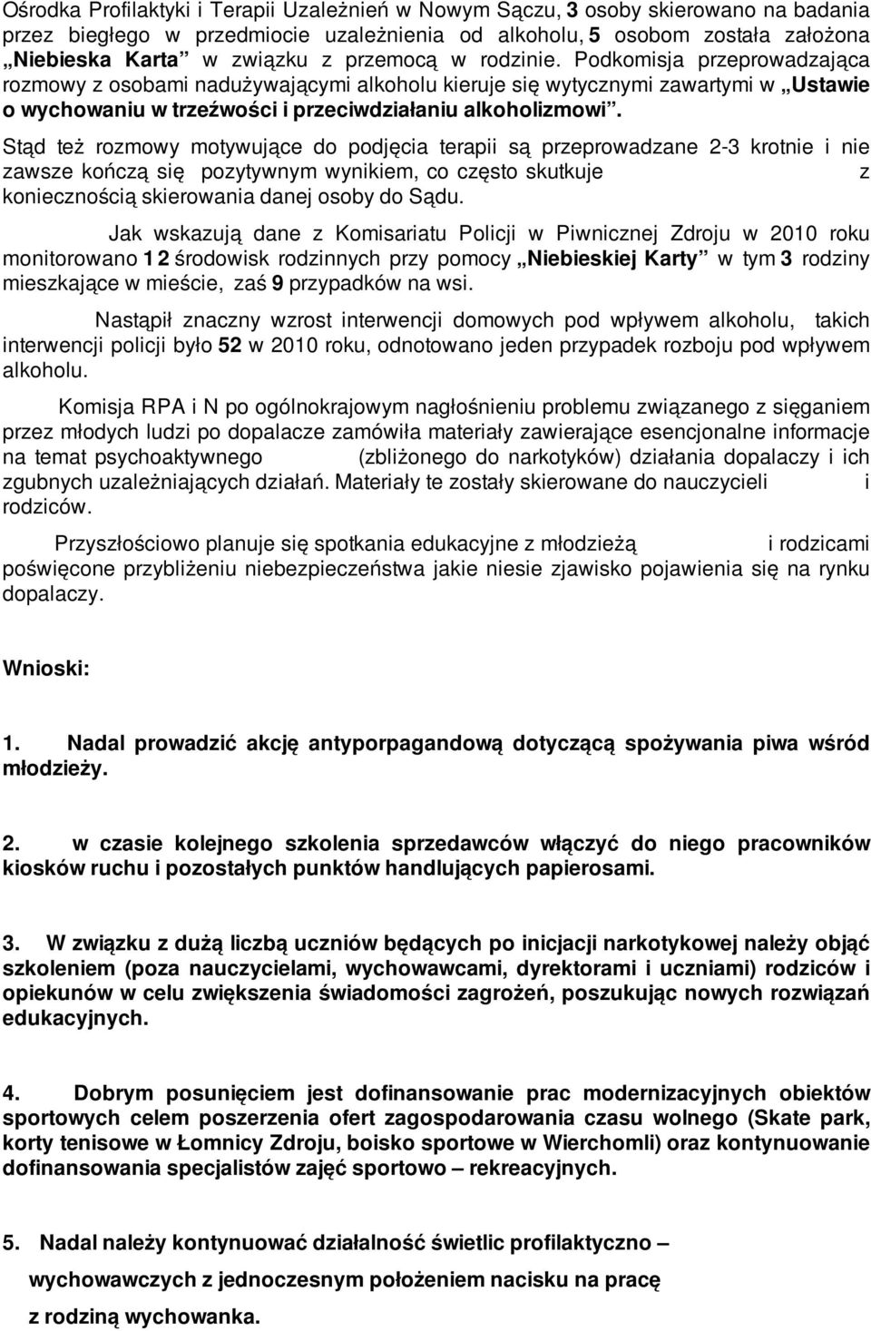 Stąd też rozmowy motywujące do podjęcia terapii są przeprowadzane 2-3 krotnie i nie zawsze kończą się pozytywnym wynikiem, co często skutkuje z koniecznością skierowania danej osoby do Sądu.
