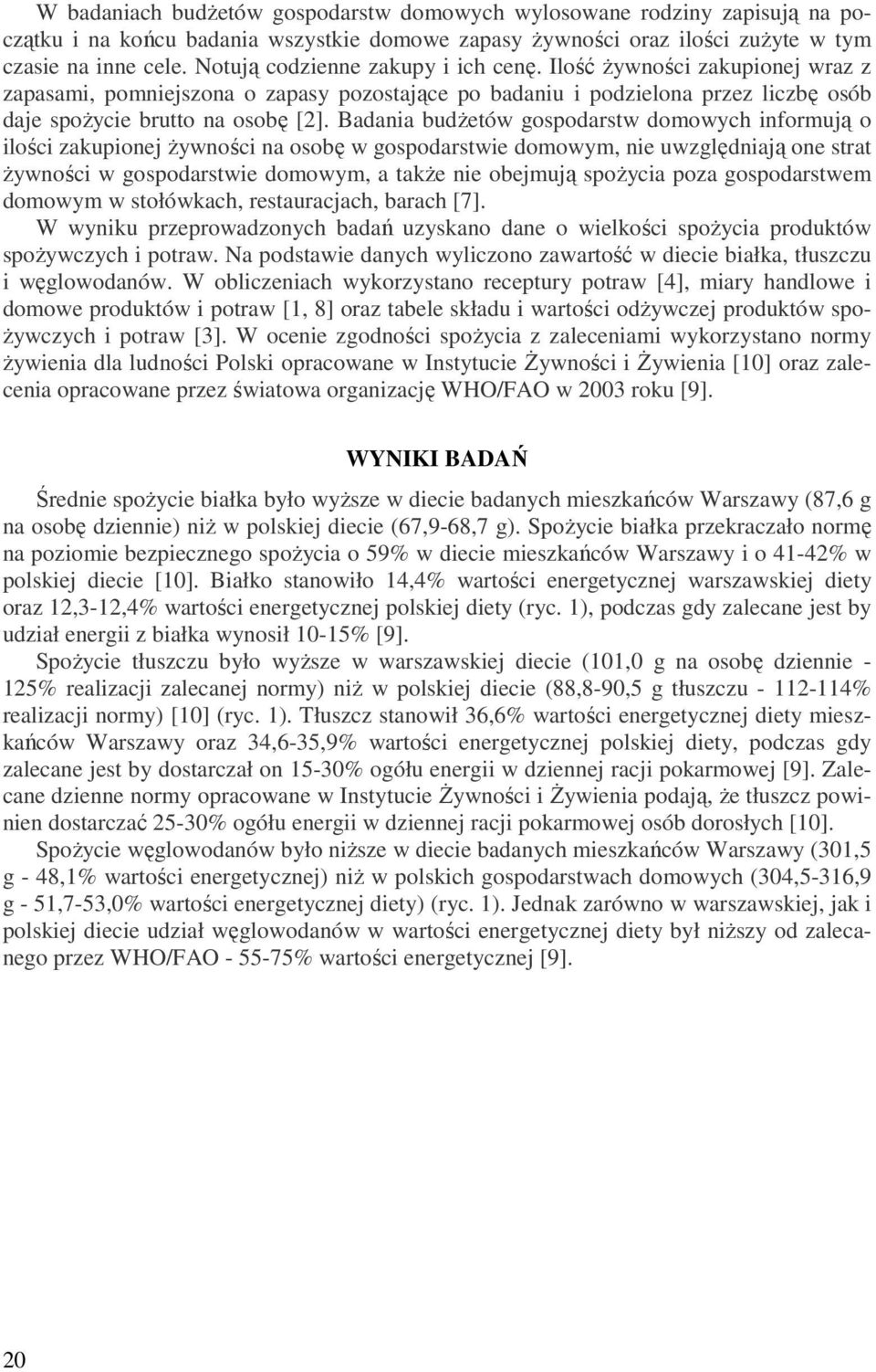 Badania budżetów gospodarstw domowych informują o ilości zakupionej żywności na osobę w gospodarstwie domowym, nie uwzględniają one strat żywności w gospodarstwie domowym, a także nie obejmują