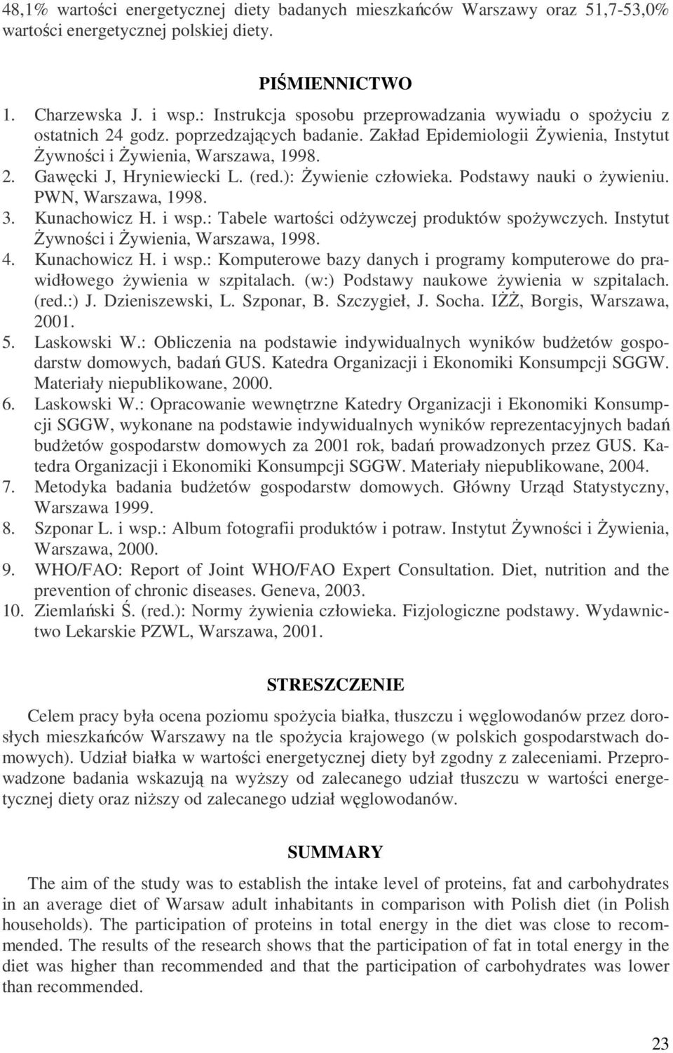 (red.): Żywienie człowieka. Podstawy nauki o żywieniu. PWN, Warszawa, 1998. 3. Kunachowicz H. i wsp.: Tabele wartości odżywczej produktów spożywczych. Instytut Żywności i Żywienia, Warszawa, 1998. 4.