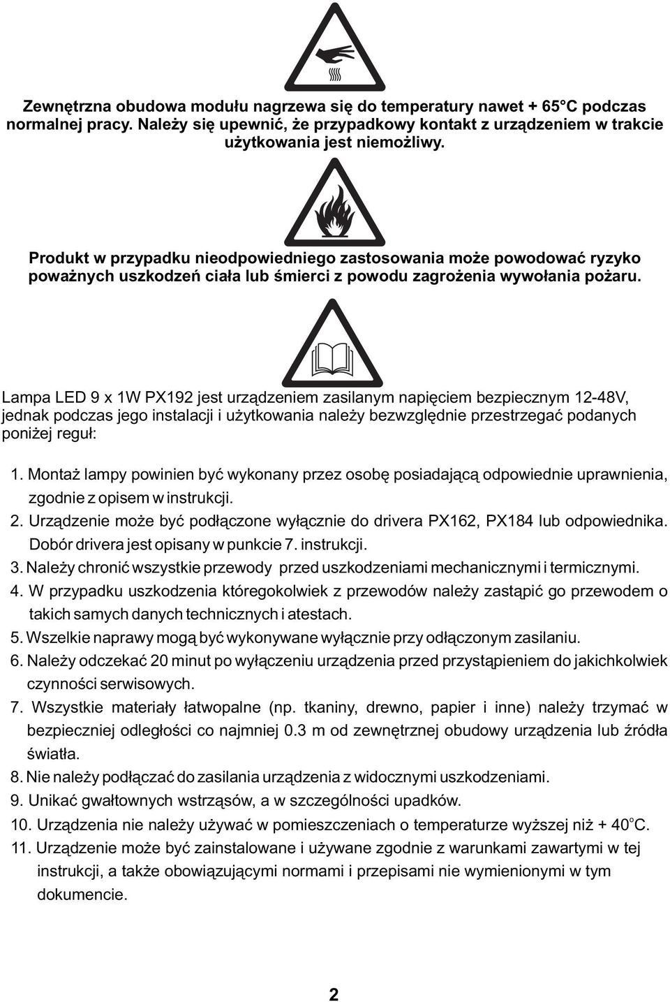 Lampa LED 9 x 1W PX192 jest urządzeniem zasilanym napięciem bezpiecznym 12-48V, jednak podczas jego instalacji i użytkowania należy bezwzględnie przestrzegać podanych poniżej reguł: 1.