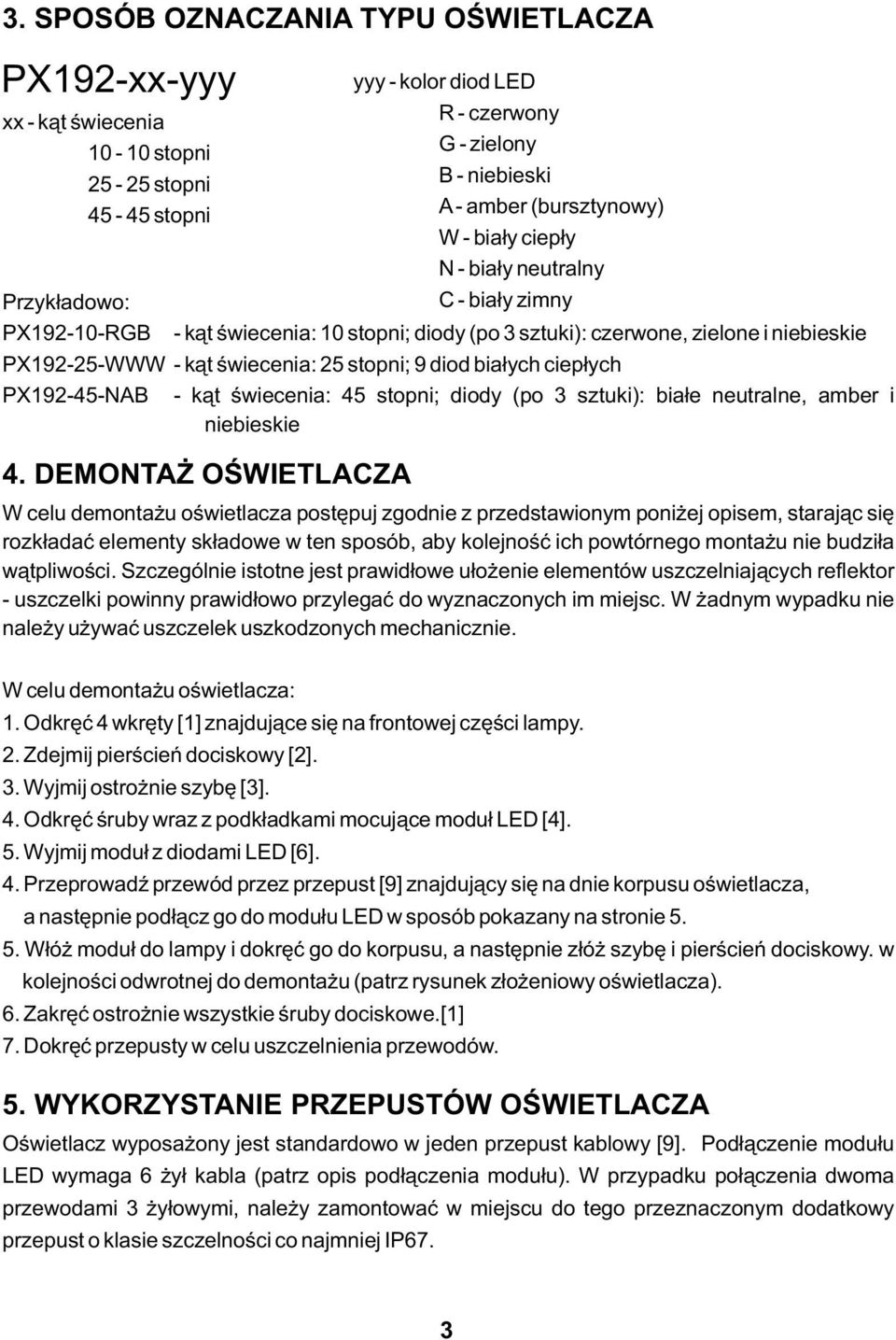 sztuki): czerwone, zielone i niebieskie PX192-25-WWW - kąt świecenia: 25 stopni; 9 diod białych ciepłych PX192-45-NAB - kąt świecenia: 45 stopni; diody (po 3 sztuki): białe neutralne, amber i