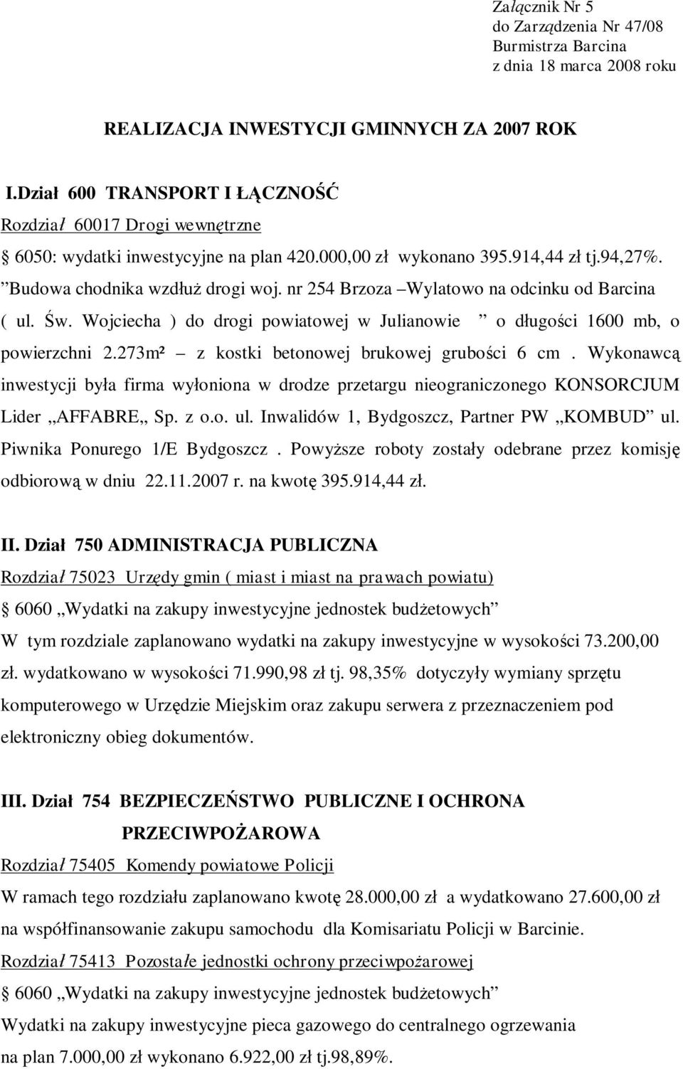 nr 254 Brzoza Wylatowo na odcinku od Barcina ( ul. Św. Wojciecha ) do drogi powiatowej w Julianowie o długości 1600 mb, o powierzchni 2.273m² z kostki betonowej brukowej grubości 6 cm.