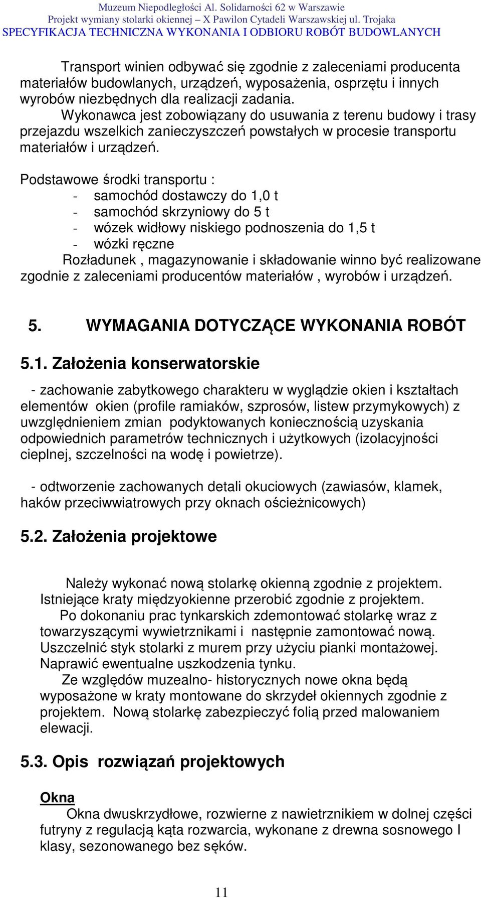 Podstawowe środki transportu : - samochód dostawczy do 1,0 t - samochód skrzyniowy do 5 t - wózek widłowy niskiego podnoszenia do 1,5 t - wózki ręczne Rozładunek, magazynowanie i składowanie winno