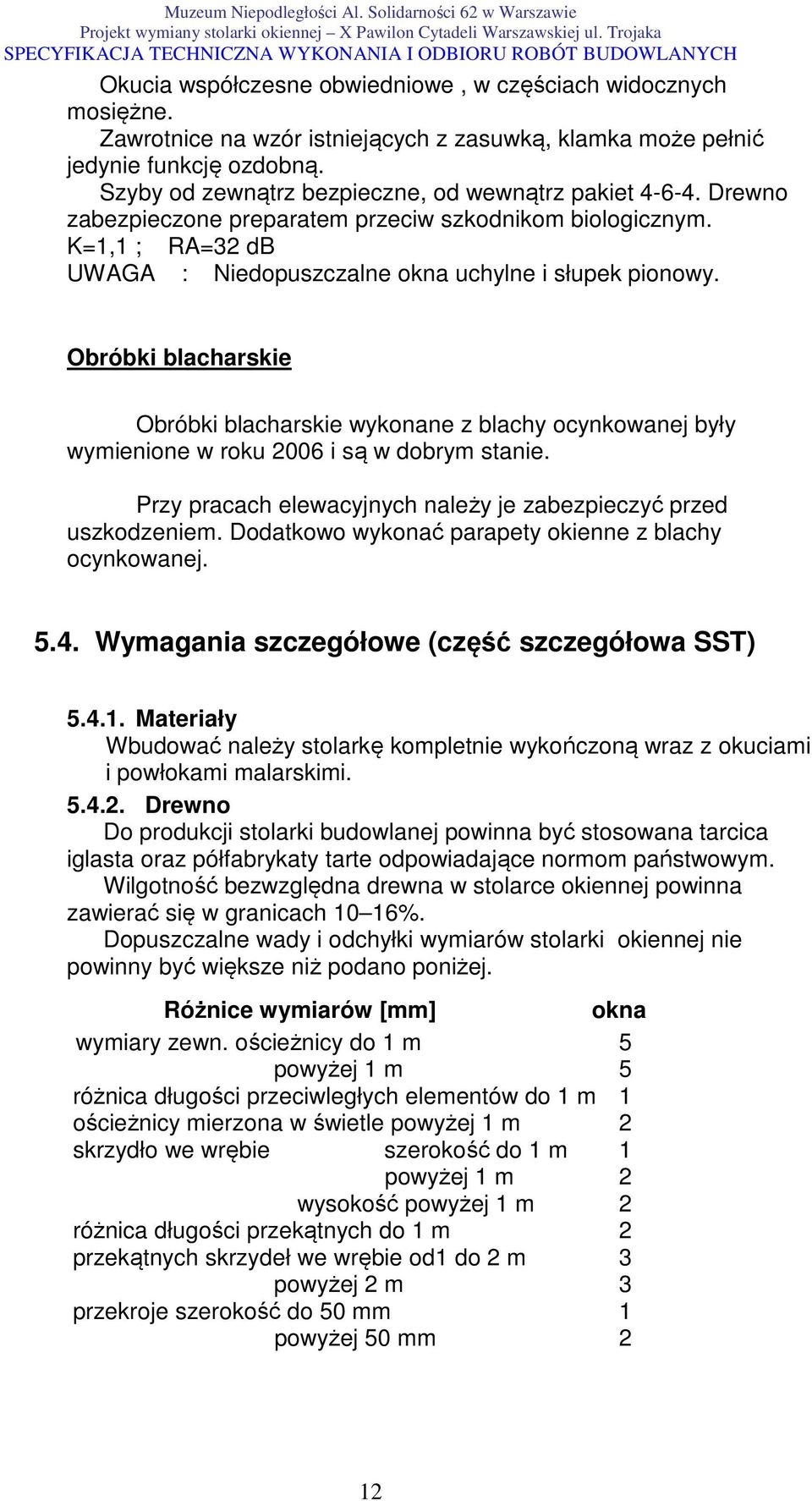 Obróbki blacharskie Obróbki blacharskie wykonane z blachy ocynkowanej były wymienione w roku 2006 i są w dobrym stanie. Przy pracach elewacyjnych należy je zabezpieczyć przed uszkodzeniem.