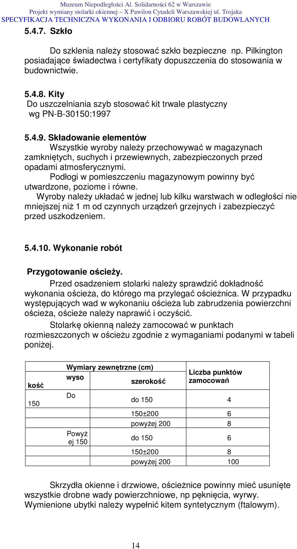 7 5.4.9. Składowanie elementów Wszystkie wyroby należy przechowywać w magazynach zamkniętych, suchych i przewiewnych, zabezpieczonych przed opadami atmosferycznymi.