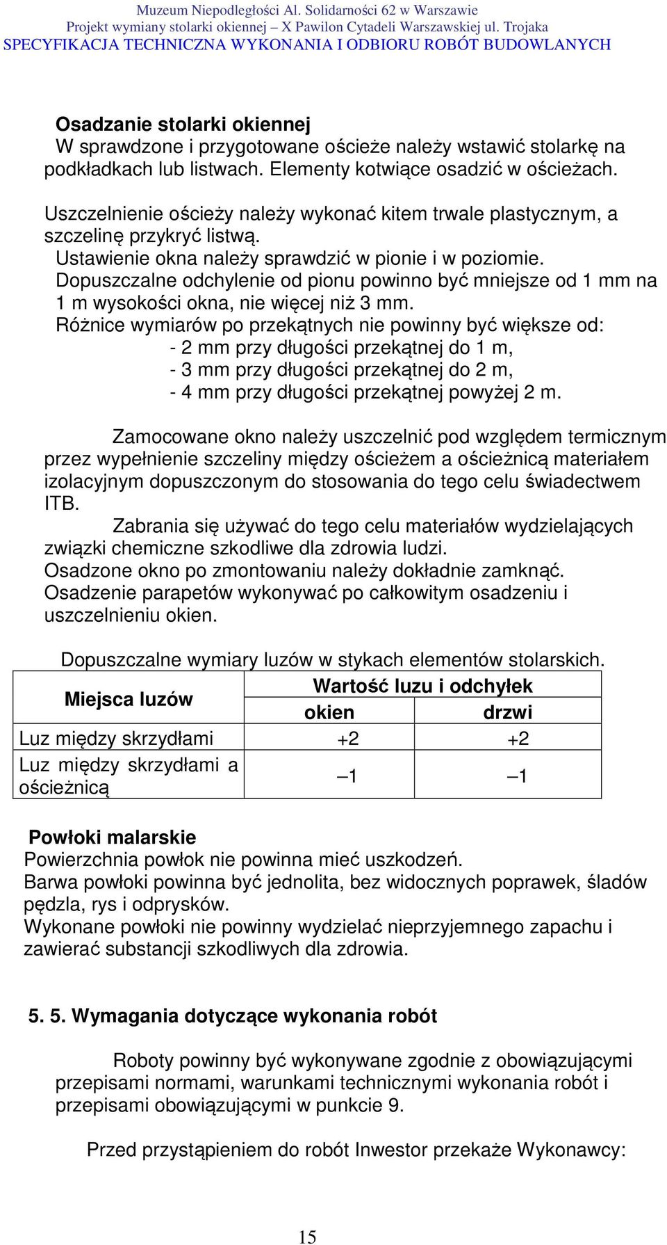 Dopuszczalne odchylenie od pionu powinno być mniejsze od 1 mm na 1 m wysokości okna, nie więcej niż 3 mm.