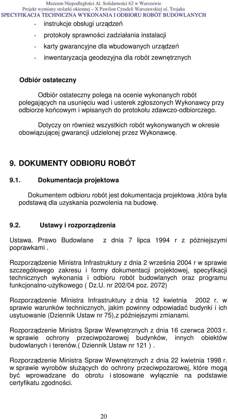 Dotyczy on również wszystkich robót wykonywanych w okresie obowiązującej gwarancji udzielonej przez Wykonawcę. 9. DOKUMENTY ODBIORU ROBÓT 9.1.