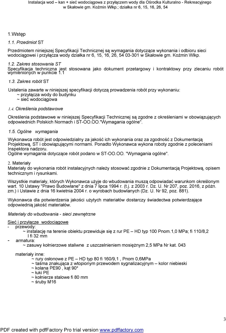 Zakres robót ST Ustalenia zawarte w niniejszej specyfikacji dotyczą prowadzenia robót przy wykonaniu: ~ przyłącza wody do budynku ~ sieć wodociągowa 1.4.