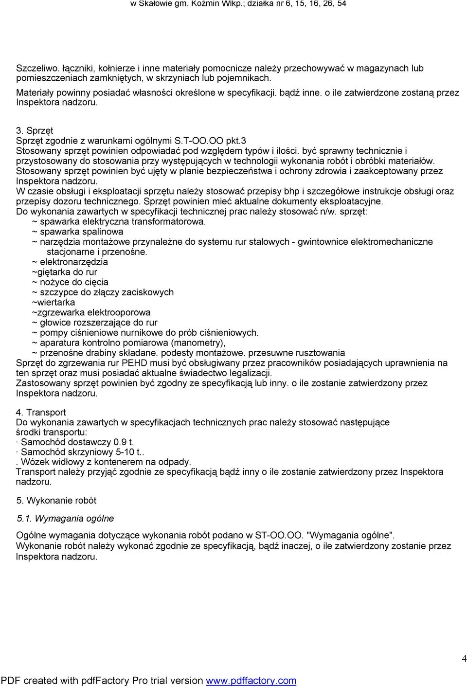 3 Stosowany sprzęt powinien odpowiadać pod względem typów i ilości. być sprawny technicznie i przystosowany do stosowania przy występujących w technologii wykonania robót i obróbki materiałów.