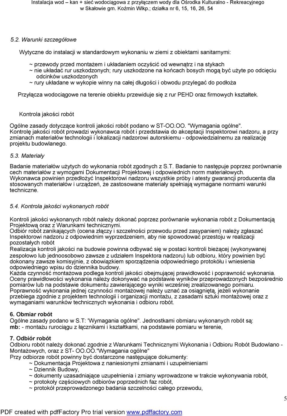 na terenie obiektu przewiduje się z rur PEHD oraz firmowych kształtek. Kontrola jakości robót Ogólne zasady dotyczące kontroli jakości robót podano w ST-OO.OO. "Wymagania ogólne".