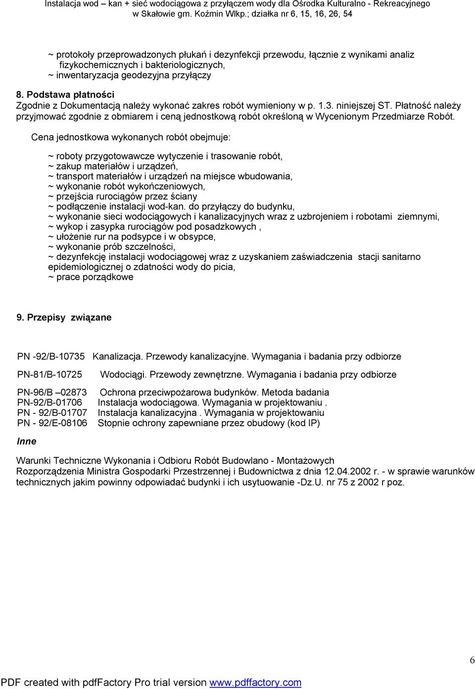 Płatność należy przyjmować zgodnie z obmiarem i ceną jednostkową robót określoną w Wycenionym Przedmiarze Robót.