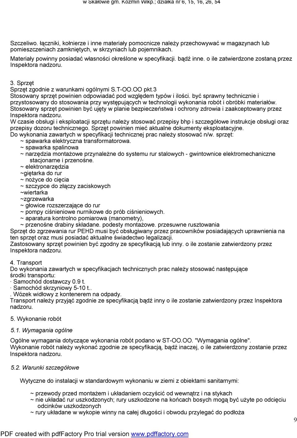 3 Stosowany sprzęt powinien odpowiadać pod względem typów i ilości. być sprawny technicznie i przystosowany do stosowania przy występujących w technologii wykonania robót i obróbki materiałów.