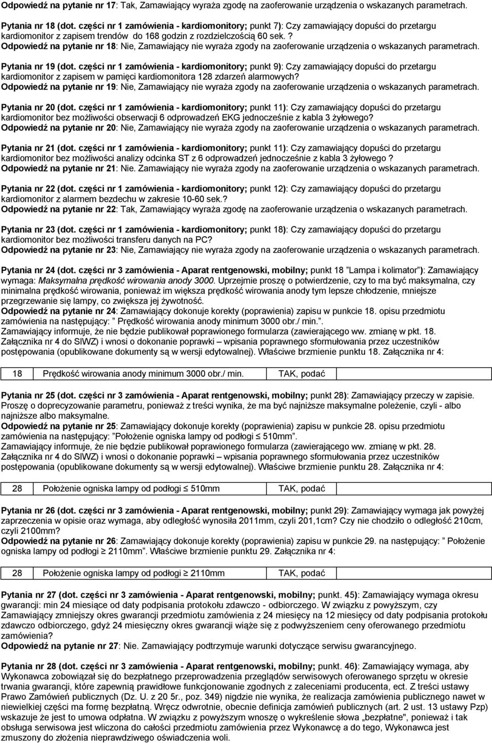 ? Odpowiedź na pytanie nr 18: Nie, Zamawiający nie wyraża zgody na zaoferowanie urządzenia o wskazanych parametrach. Pytania nr 19 (dot.