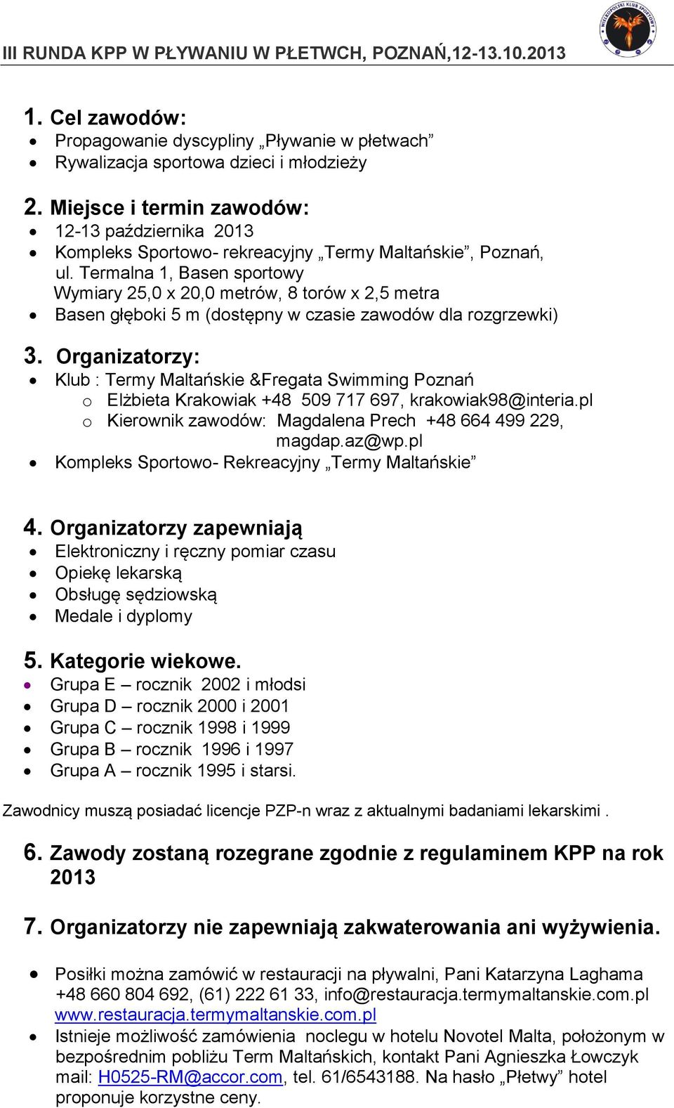 Termalna 1, Basen sportowy Wymiary 25,0 x 20,0 metrów, 8 torów x 2,5 metra Basen głęboki 5 m (dostępny w czasie zawodów dla rozgrzewki) 3.