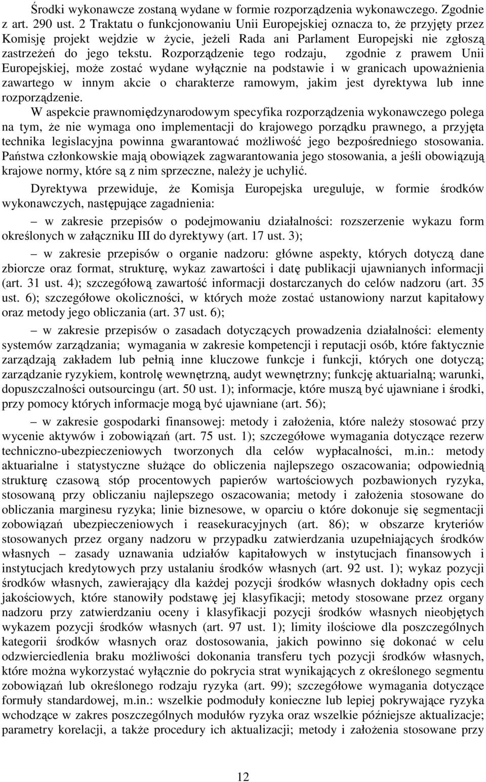 Rozporządzenie tego rodzaju, zgodnie z prawem Unii Europejskiej, moŝe zostać wydane wyłącznie na podstawie i w granicach upowaŝnienia zawartego w innym akcie o charakterze ramowym, jakim jest