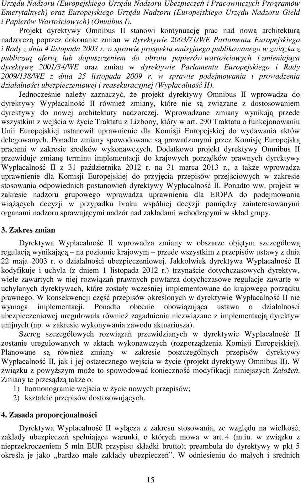 Projekt dyrektywy Omnibus II stanowi kontynuację prac nad nową architekturą nadzorczą poprzez dokonanie zmian w dyrektywie 2003/71/WE Parlamentu Europejskiego i Rady z dnia 4 listopada 2003 r.