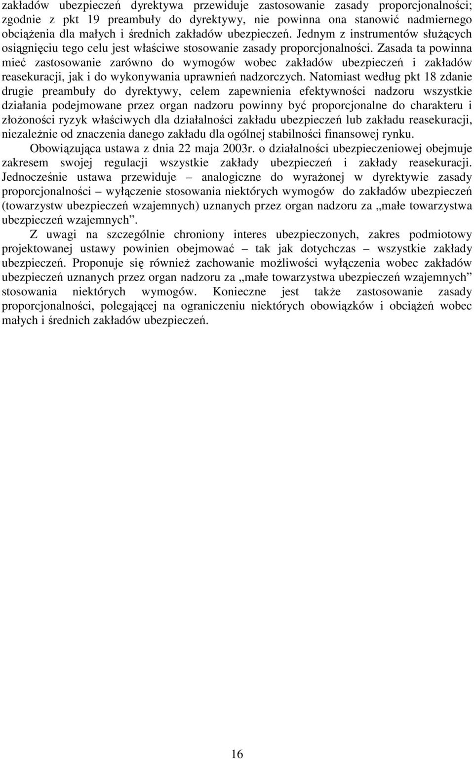 Zasada ta powinna mieć zastosowanie zarówno do wymogów wobec zakładów ubezpieczeń i zakładów reasekuracji, jak i do wykonywania uprawnień nadzorczych.