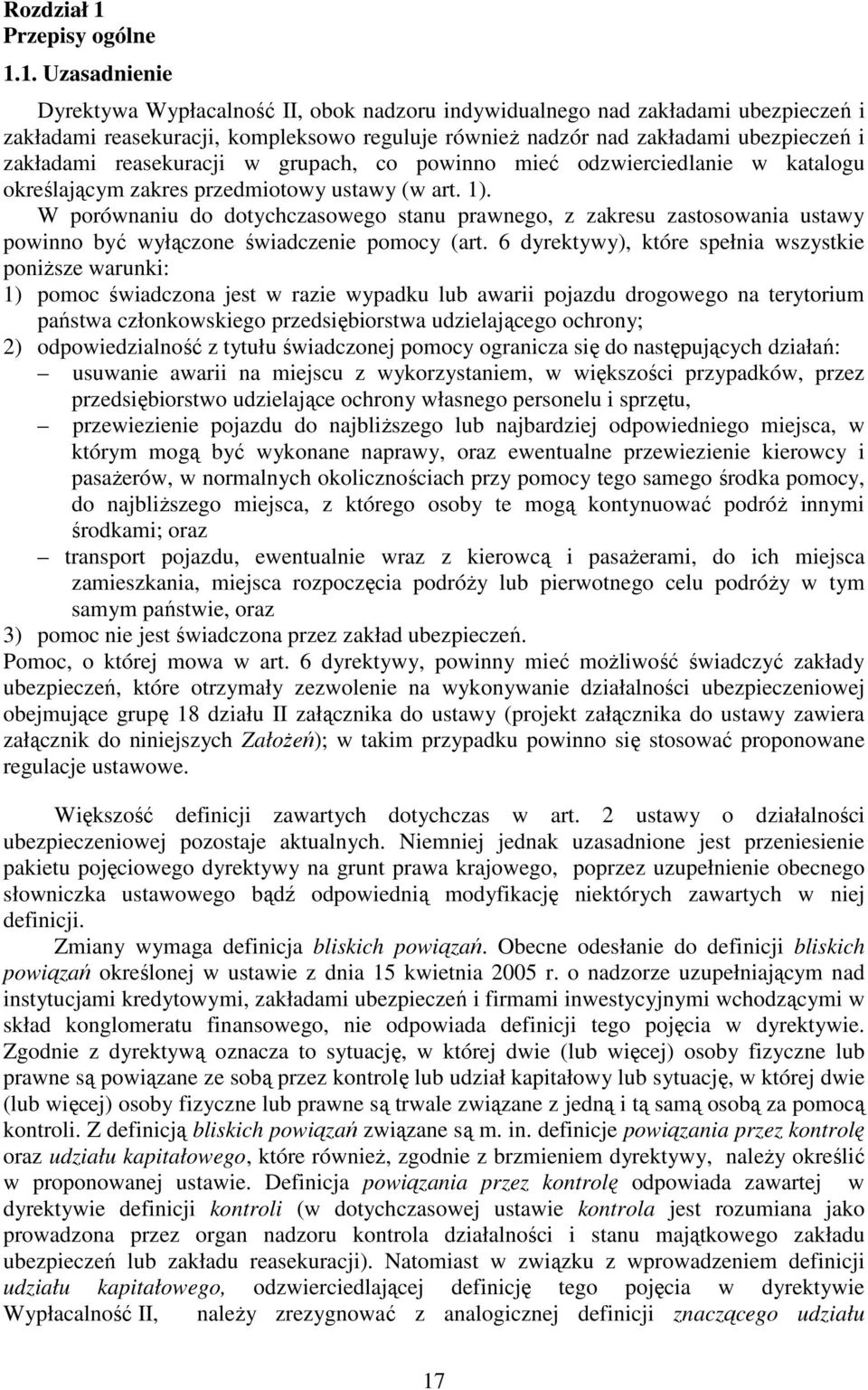 1. Uzasadnienie Dyrektywa Wypłacalność II, obok nadzoru indywidualnego nad zakładami ubezpieczeń i zakładami reasekuracji, kompleksowo reguluje równieŝ nadzór nad zakładami ubezpieczeń i zakładami