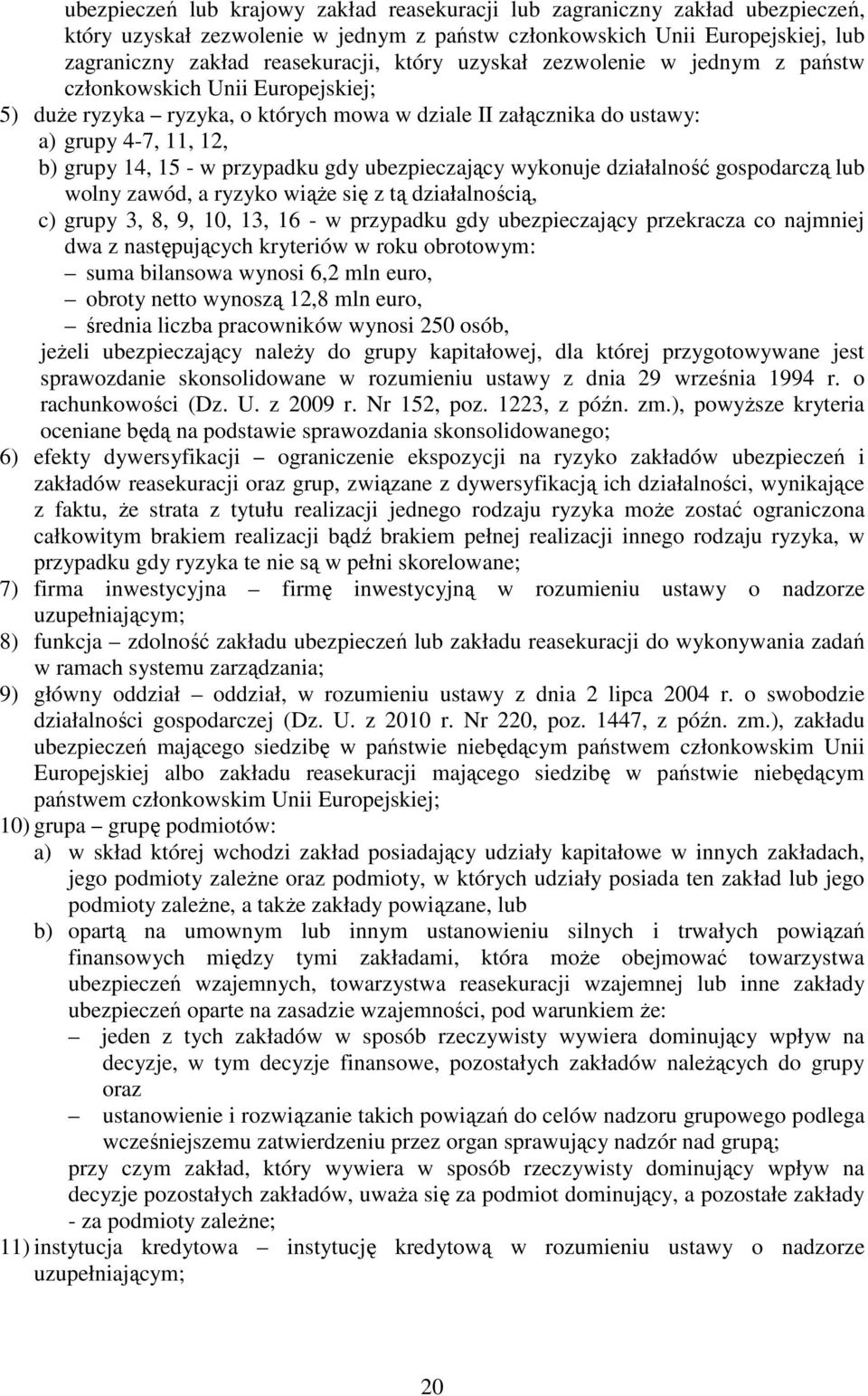 ubezpieczający wykonuje działalność gospodarczą lub wolny zawód, a ryzyko wiąŝe się z tą działalnością, c) grupy 3, 8, 9, 10, 13, 16 - w przypadku gdy ubezpieczający przekracza co najmniej dwa z