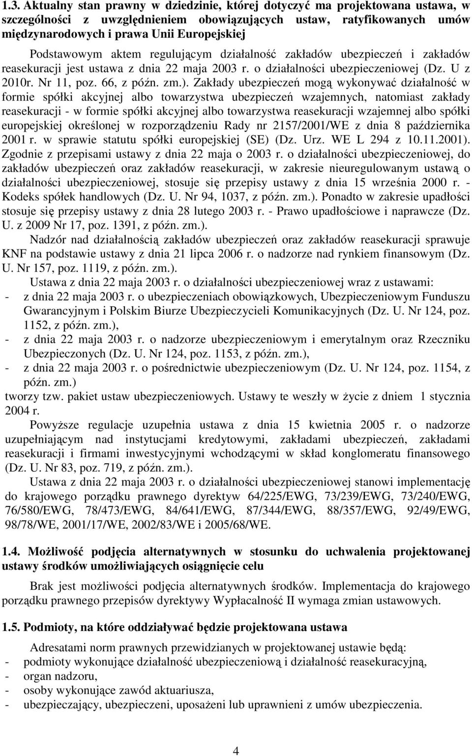 Zakłady ubezpieczeń mogą wykonywać działalność w formie spółki akcyjnej albo towarzystwa ubezpieczeń wzajemnych, natomiast zakłady reasekuracji - w formie spółki akcyjnej albo towarzystwa