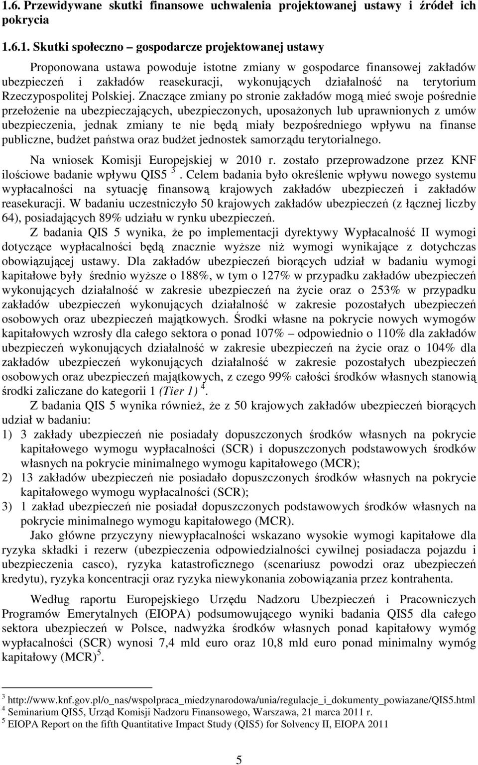 Znaczące zmiany po stronie zakładów mogą mieć swoje pośrednie przełoŝenie na ubezpieczających, ubezpieczonych, uposaŝonych lub uprawnionych z umów ubezpieczenia, jednak zmiany te nie będą miały