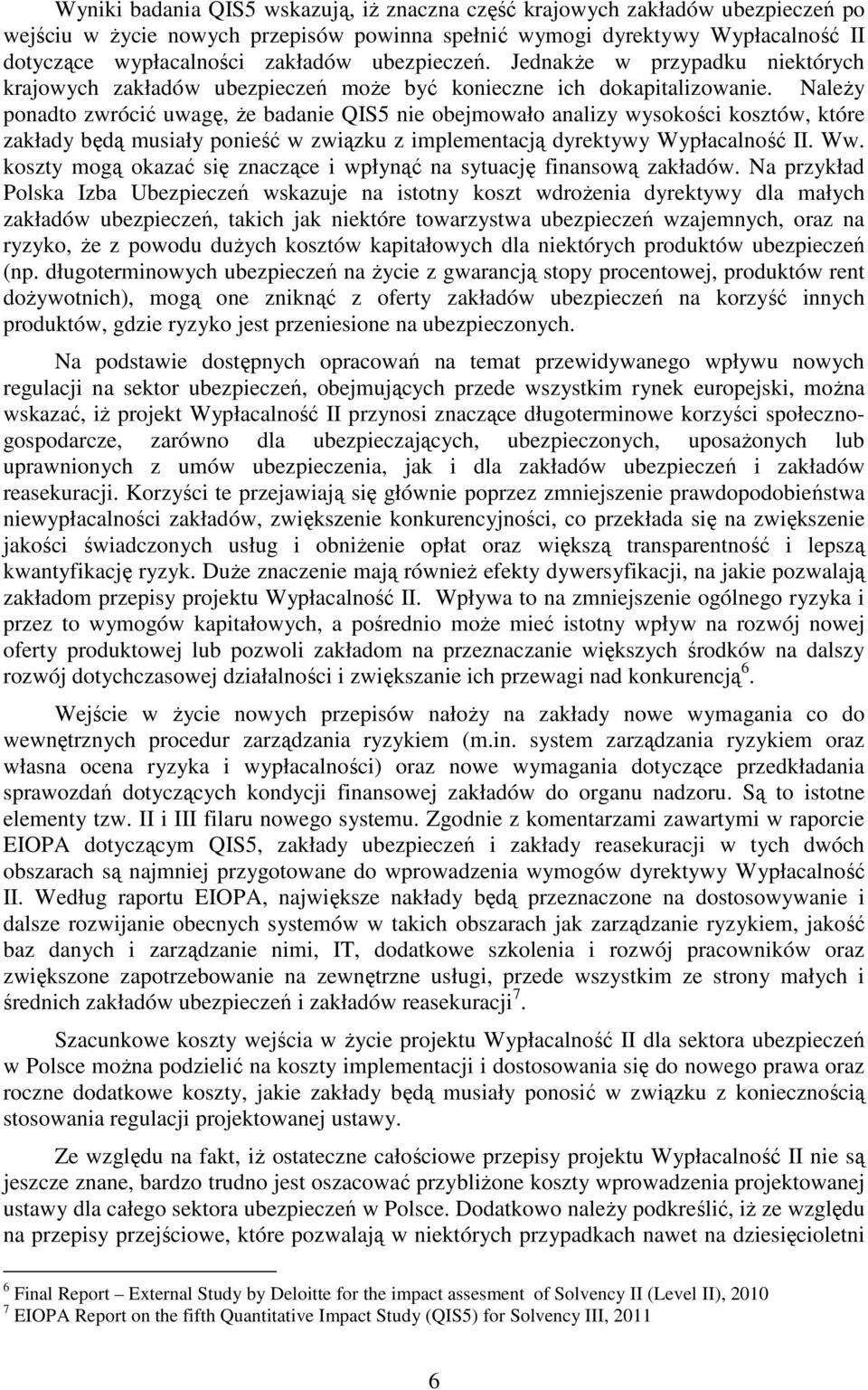 NaleŜy ponadto zwrócić uwagę, Ŝe badanie QIS5 nie obejmowało analizy wysokości kosztów, które zakłady będą musiały ponieść w związku z implementacją dyrektywy Wypłacalność II. Ww.