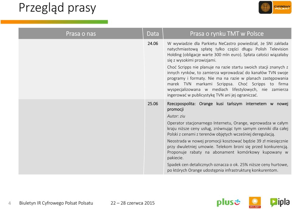 Spłata całości wiązałaby się z wysokimi prowizjami. Choć Scripps nie planuje na razie startu swoich stacji znanych z innych rynków, to zamierza wprowadzać do kanałów TVN swoje programy i formaty.